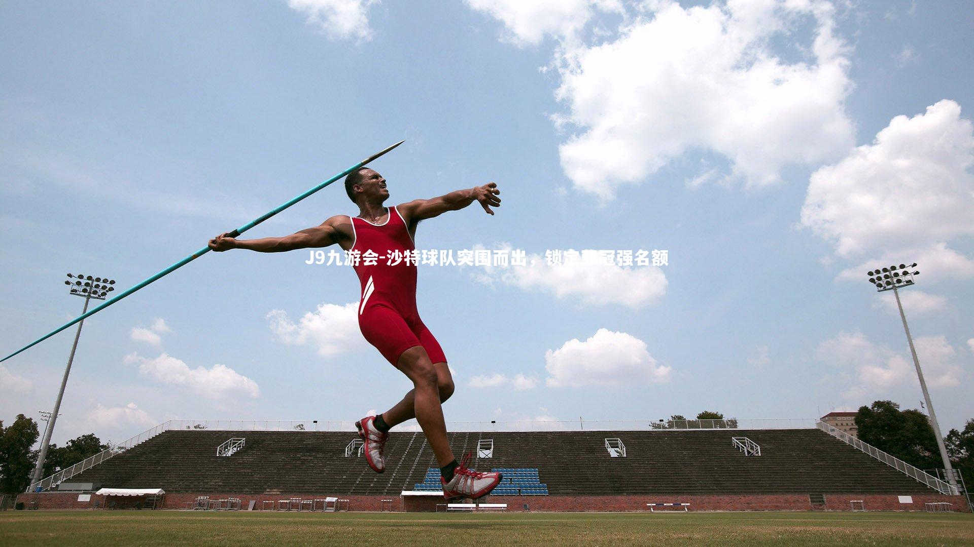 J9九游会-沙特球队突围而出,锁定亚冠强名额