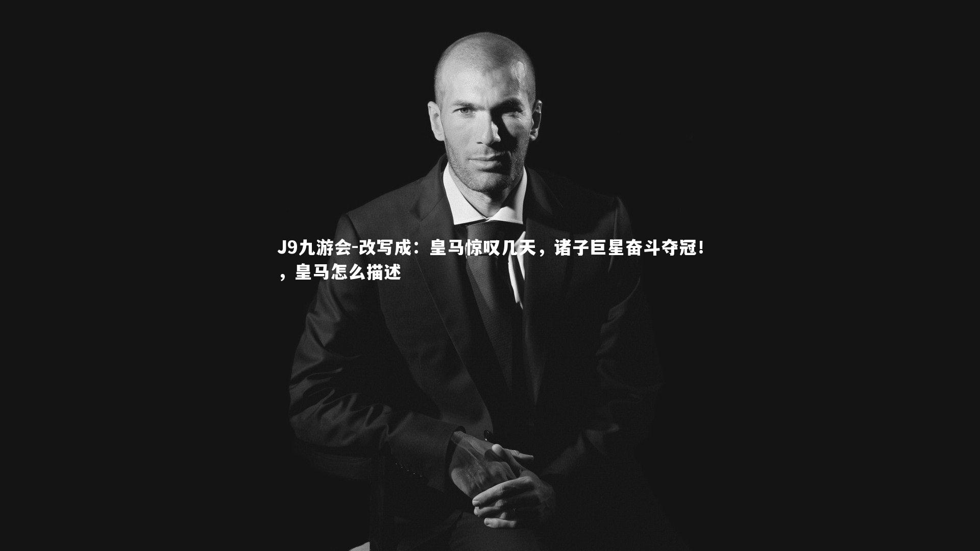 改写成：皇马惊叹几天，诸子巨星奋斗夺冠！，皇马怎么描述